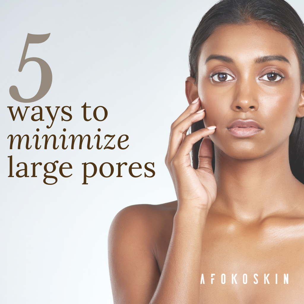 5 Ways to Minimize Large Pores